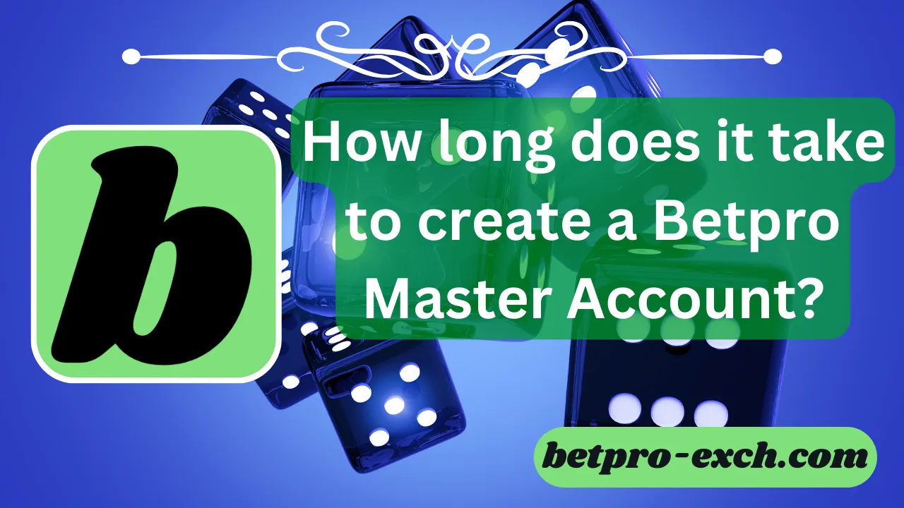 How Long Does It Take to Create a Betpro Master Account?